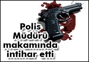 Polis Müdürü makamında intihar etti